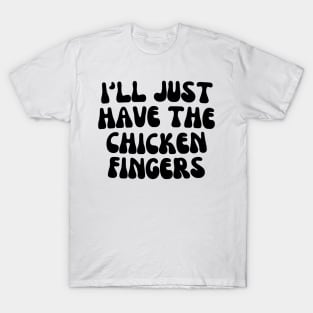 I'll Just Have The Chicken Fingers T-Shirt